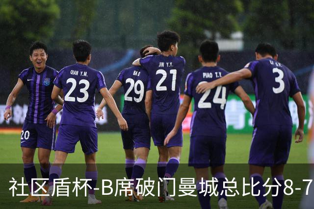 社区盾杯-B席破门曼城总比分8-7曼联夺冠